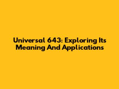 Universal 643: Exploring Its Meaning And Applications