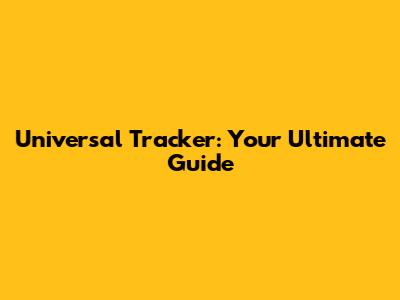 Universal Tracker: Your Ultimate Guide