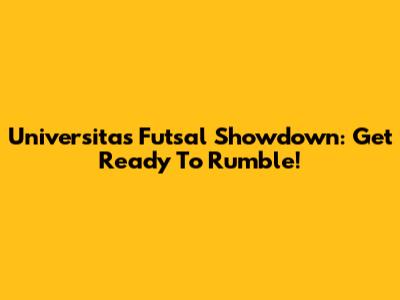 Universitas Futsal Showdown: Get Ready To Rumble!