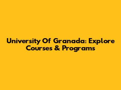 University Of Granada: Explore Courses & Programs