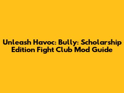 Unleash Havoc: Bully: Scholarship Edition Fight Club Mod Guide