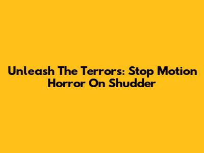 Unleash The Terrors: Stop Motion Horror On Shudder