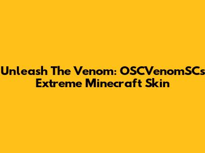 Unleash The Venom: OSCVenomSC's Extreme Minecraft Skin