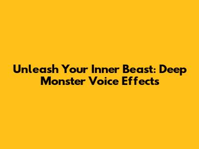Unleash Your Inner Beast: Deep Monster Voice Effects