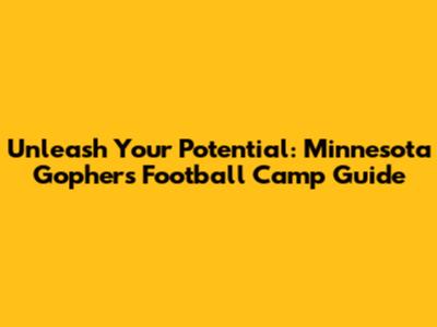 Unleash Your Potential: Minnesota Gophers Football Camp Guide