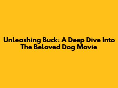 Unleashing Buck: A Deep Dive Into The Beloved Dog Movie