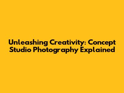 Unleashing Creativity: Concept Studio Photography Explained
