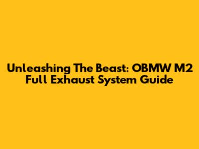 Unleashing The Beast: OBMW M2 Full Exhaust System Guide