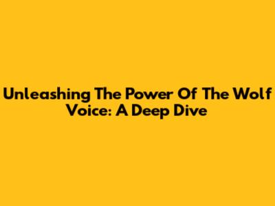 Unleashing The Power Of The Wolf Voice: A Deep Dive