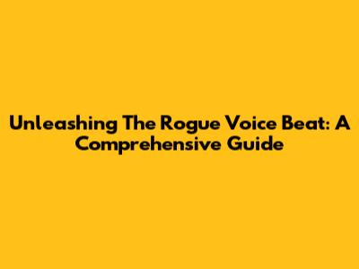 Unleashing The Rogue Voice Beat: A Comprehensive Guide