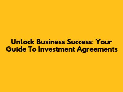 Unlock Business Success: Your Guide To Investment Agreements