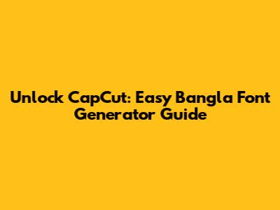 Unlock CapCut: Easy Bangla Font Generator Guide