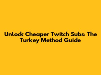 Unlock Cheaper Twitch Subs: The Turkey Method Guide