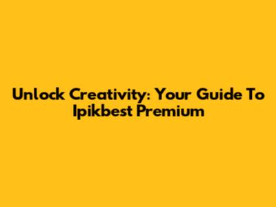 Unlock Creativity: Your Guide To Ipikbest Premium