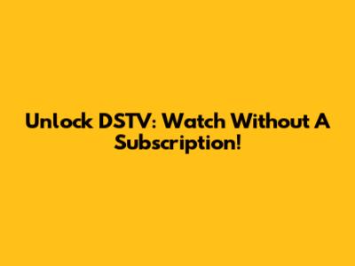 Unlock DSTV: Watch Without A Subscription!