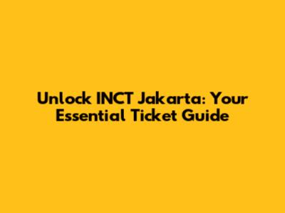 Unlock INCT Jakarta: Your Essential Ticket Guide