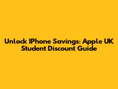 Unlock IPhone Savings: Apple UK Student Discount Guide