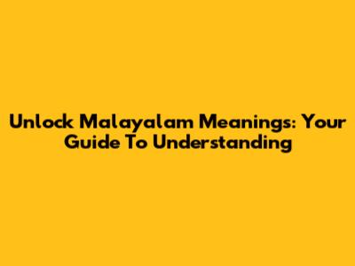 Unlock Malayalam Meanings: Your Guide To Understanding