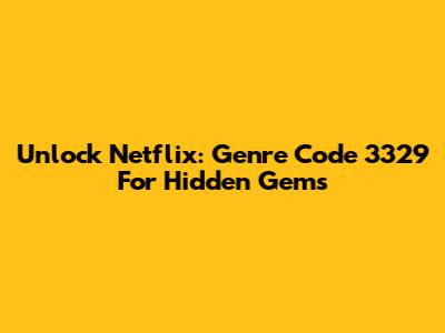 Unlock Netflix: Genre Code 3329 For Hidden Gems
