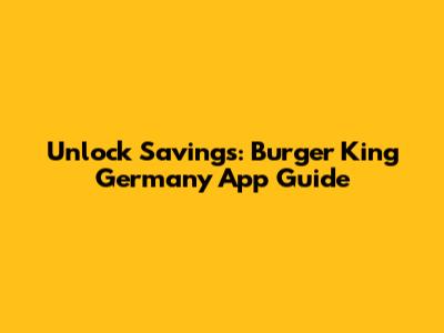 Unlock Savings: Burger King Germany App Guide
