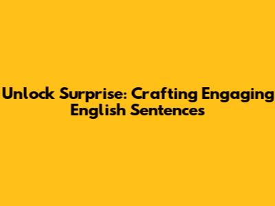 Unlock Surprise: Crafting Engaging English Sentences