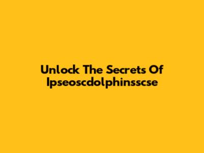 Unlock The Secrets Of Ipseoscdolphinsscse