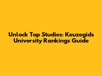 Unlock Top Studies: Keuzegids University Rankings Guide