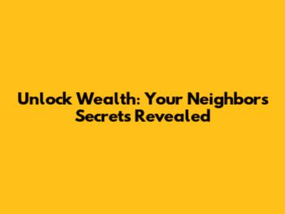 Unlock Wealth: Your Neighbor's Secrets Revealed