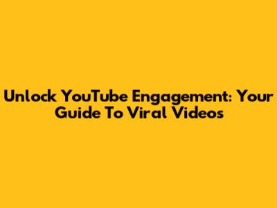 Unlock YouTube Engagement: Your Guide To Viral Videos