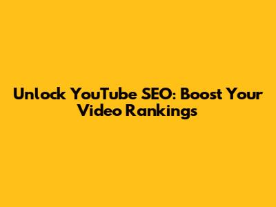Unlock YouTube SEO: Boost Your Video Rankings