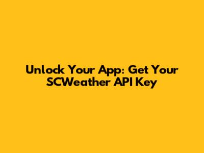 Unlock Your App: Get Your SCWeather API Key