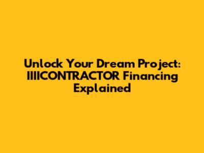 Unlock Your Dream Project: IIIICONTRACTOR Financing Explained
