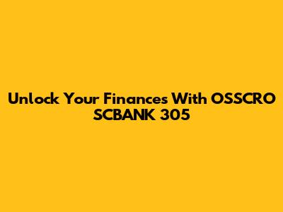 Unlock Your Finances With OSSCRO SCBANK 305