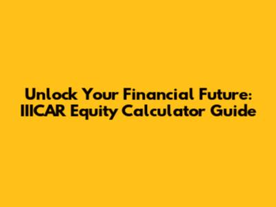 Unlock Your Financial Future: IIICAR Equity Calculator Guide