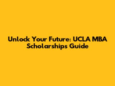 Unlock Your Future: UCLA MBA Scholarships Guide