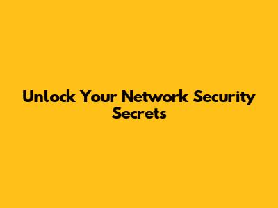Unlock Your Network Security Secrets