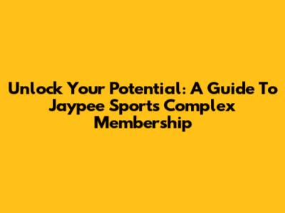 Unlock Your Potential: A Guide To Jaypee Sports Complex Membership