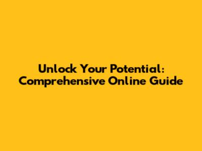 Unlock Your Potential: Comprehensive Online Guide