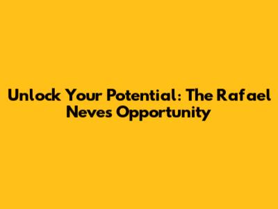 Unlock Your Potential: The Rafael Neves Opportunity