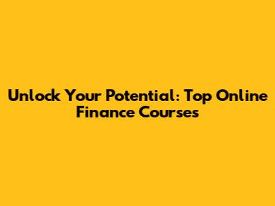 Unlock Your Potential: Top Online Finance Courses