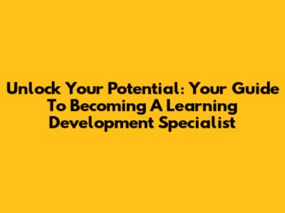 Unlock Your Potential: Your Guide To Becoming A Learning Development Specialist