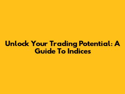 Unlock Your Trading Potential: A Guide To Indices
