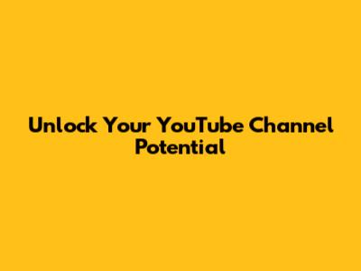 Unlock Your YouTube Channel Potential