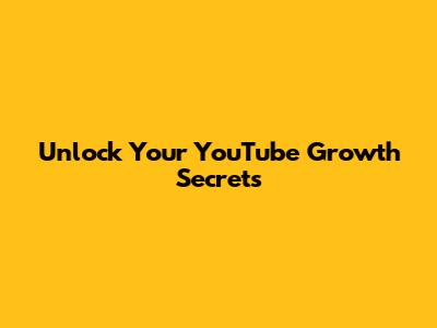 Unlock Your YouTube Growth Secrets