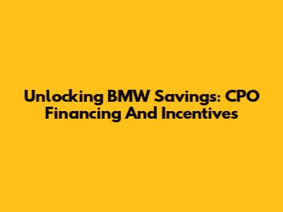 Unlocking BMW Savings: CPO Financing And Incentives