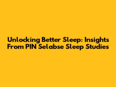 Unlocking Better Sleep: Insights From PIN Selabse Sleep Studies