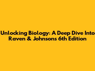 Unlocking Biology: A Deep Dive Into Raven & Johnson's 6th Edition