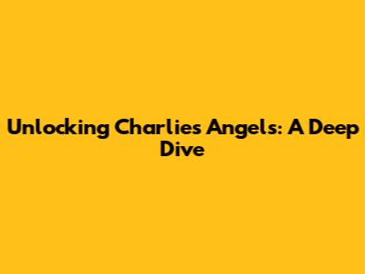 Unlocking Charlie's Angels: A Deep Dive