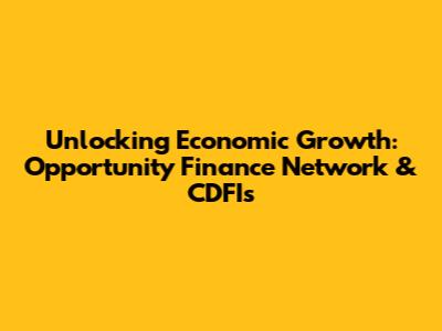 Unlocking Economic Growth: Opportunity Finance Network & CDFIs