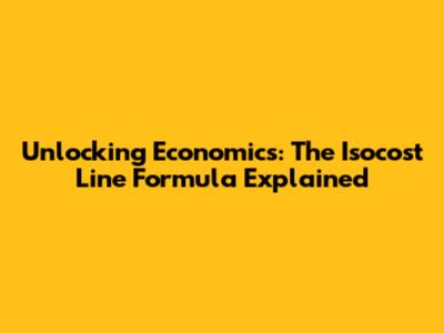 Unlocking Economics: The Isocost Line Formula Explained